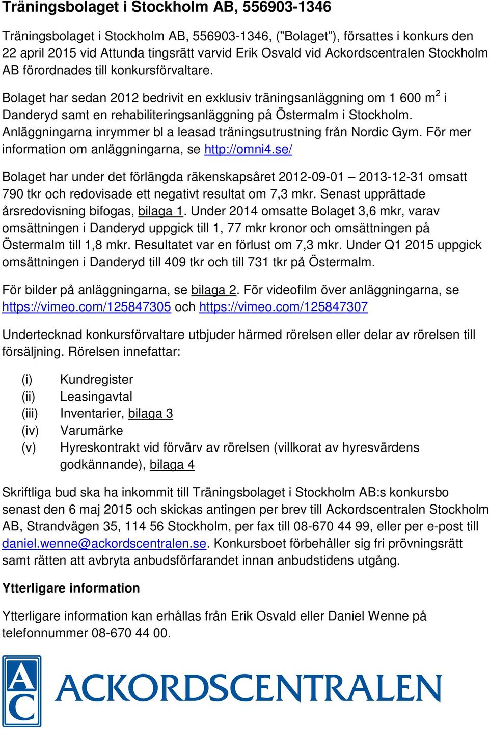 Bolaget har sedan 2012 bedrivit en exklusiv träningsanläggning om 1 600 m 2 i Danderyd samt en rehabiliteringsanläggning på Östermalm i Stockholm.