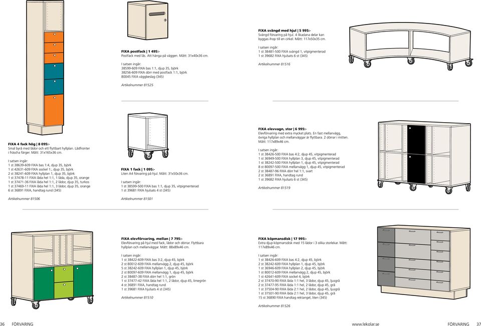 81525 38599-609 FIXA bas 1:1, djup 35, björk 38256-609 FIXA dörr med postfack 1:1, björk 80045 FIXA väggbeslag (345) Artikelnummer 81525 1 st 38481-500 FIXA svängd 1, vitpigmenterad 1 st 39682 FIXA