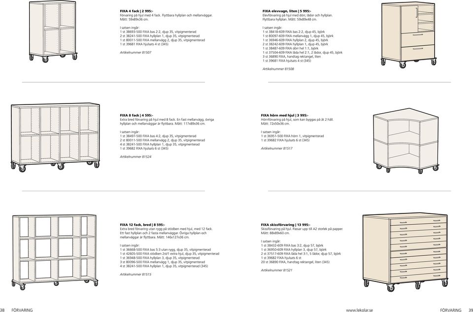 (345) Artikelnummer 81507 FIXA elevvagn, liten 5 995:- Elevförvaring på hjul med dörr, lådor och hyllplan. Flyttbara hyllplan. Mått: 59x89x48 cm.