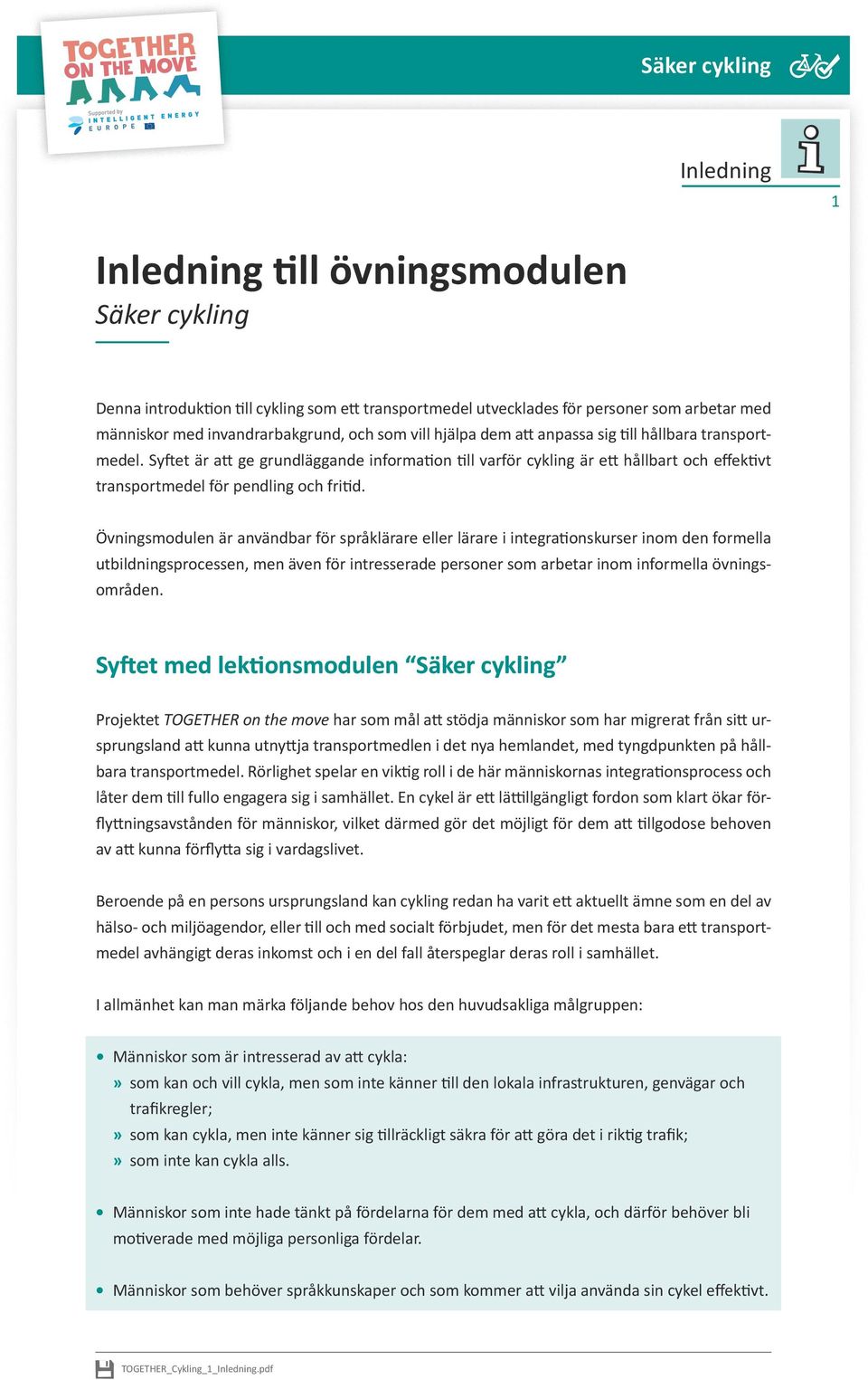 Övningsmodulen är användbar för språklärare eller lärare i integrationskurser inom den formella utbildningsprocessen, men även för intresserade personer som arbetar inom informella övningsområden.