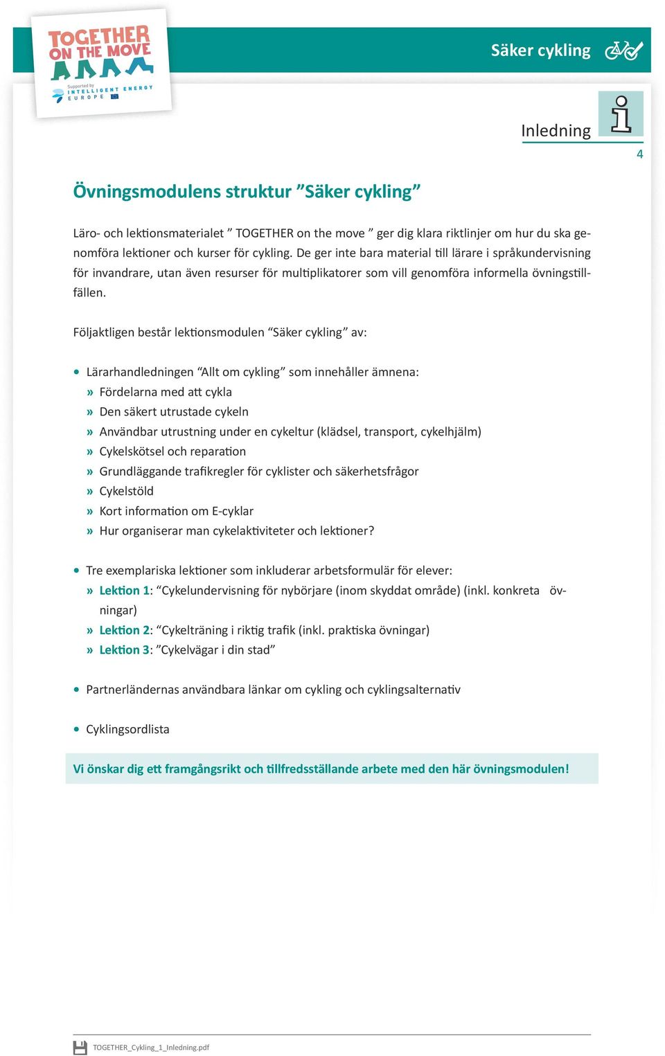 Följaktligen består lektionsmodulen Säker cykling av: Lärarhandledningen Allt om cykling som innehåller ämnena: Fördelarna med att cykla Den säkert utrustade cykeln Användbar utrustning under en