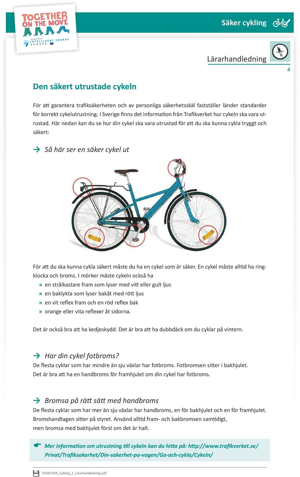 Här nedan kan du se hur din cykel ska vara utrustad för att du ska kunna cykla tryggt och säkert: Så här ser en säker cykel ut För att du ska kunna cykla säkert måste du ha en cykel som är säker.