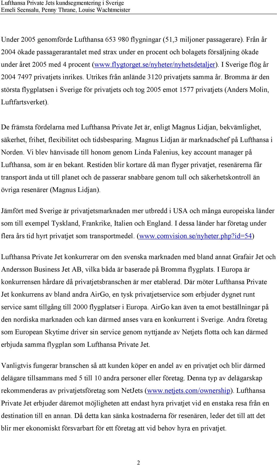 I Sverige flög år 2004 7497 privatjets inrikes. Utrikes från anlände 3120 privatjets samma år.