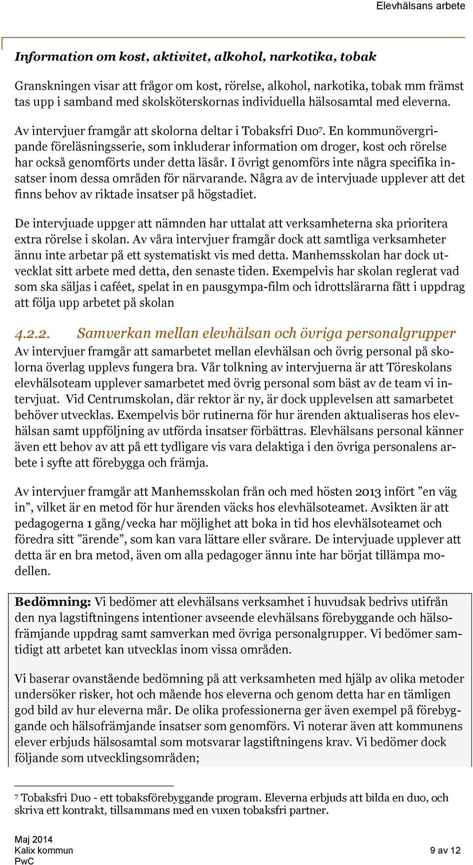 En kommunövergripande föreläsningsserie, som inkluderar information om droger, kost och rörelse har också genomförts under detta läsår.