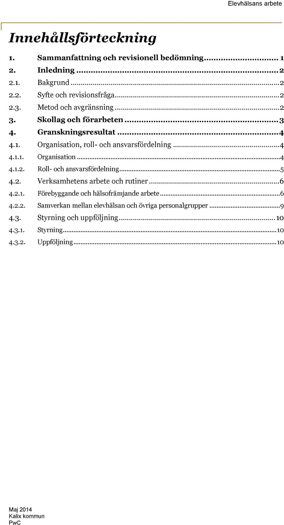 .. 5 4.2. Verksamhetens arbete och rutiner... 6 4.2.1. Förebyggande och hälsofrämjande arbete... 6 4.2.2. Samverkan mellan elevhälsan och övriga personalgrupper.