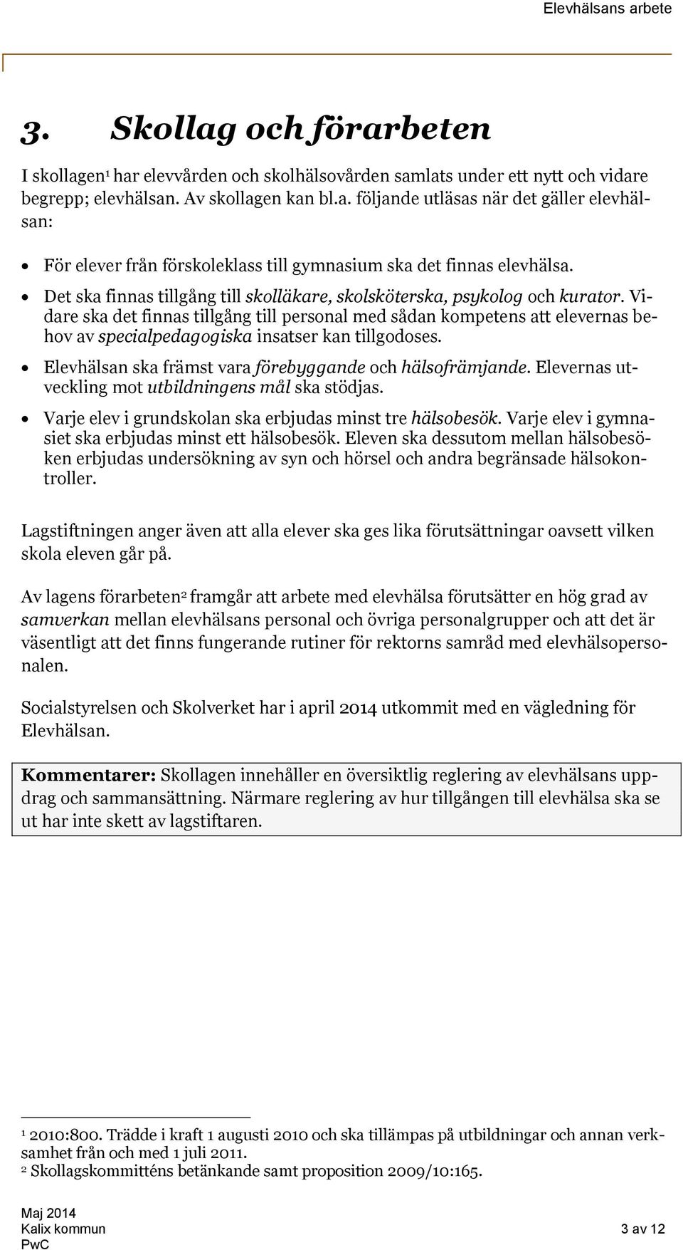 Vidare ska det finnas tillgång till personal med sådan kompetens att elevernas behov av specialpedagogiska insatser kan tillgodoses. Elevhälsan ska främst vara förebyggande och hälsofrämjande.