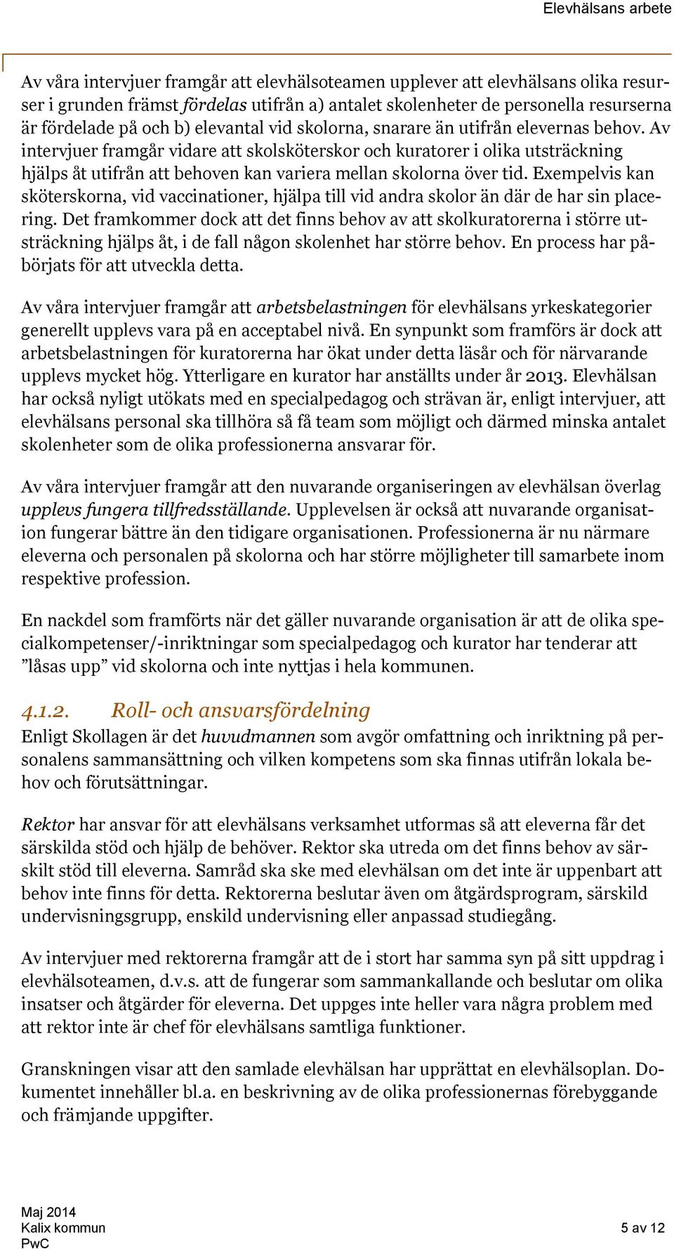 Av intervjuer framgår vidare att skolsköterskor och kuratorer i olika utsträckning hjälps åt utifrån att behoven kan variera mellan skolorna över tid.