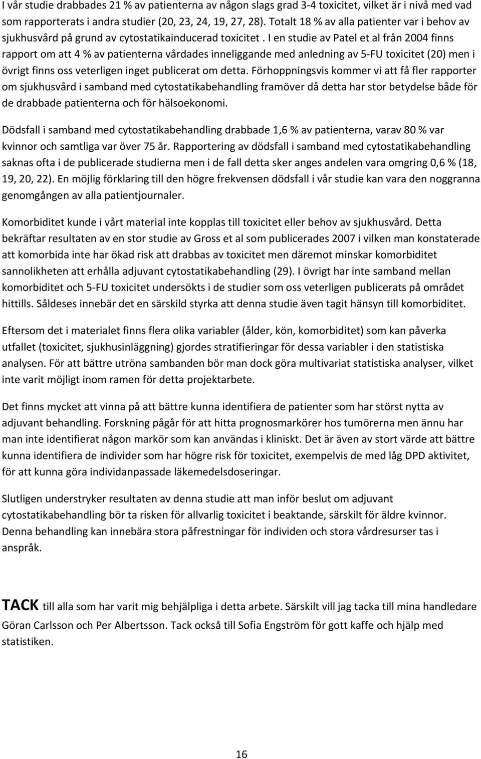 I en studie av Patel et al från 24 finns rapport om att 4 % av patienterna vårdades inneliggande med anledning av FU toxicitet (2) men i övrigt finns oss veterligen inget publicerat om detta.