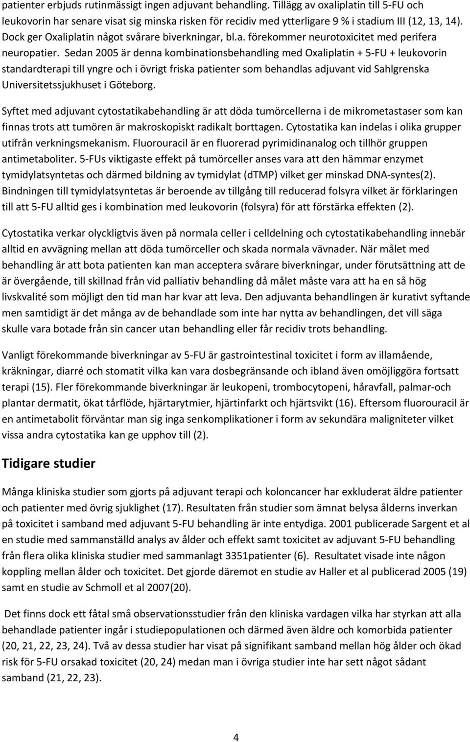 Sedan 2 är denna kombinationsbehandling med Oxaliplatin + FU + leukovorin standardterapi till yngre och i övrigt friska patienter som behandlas adjuvant vid Sahlgrenska Universitetssjukhuset i