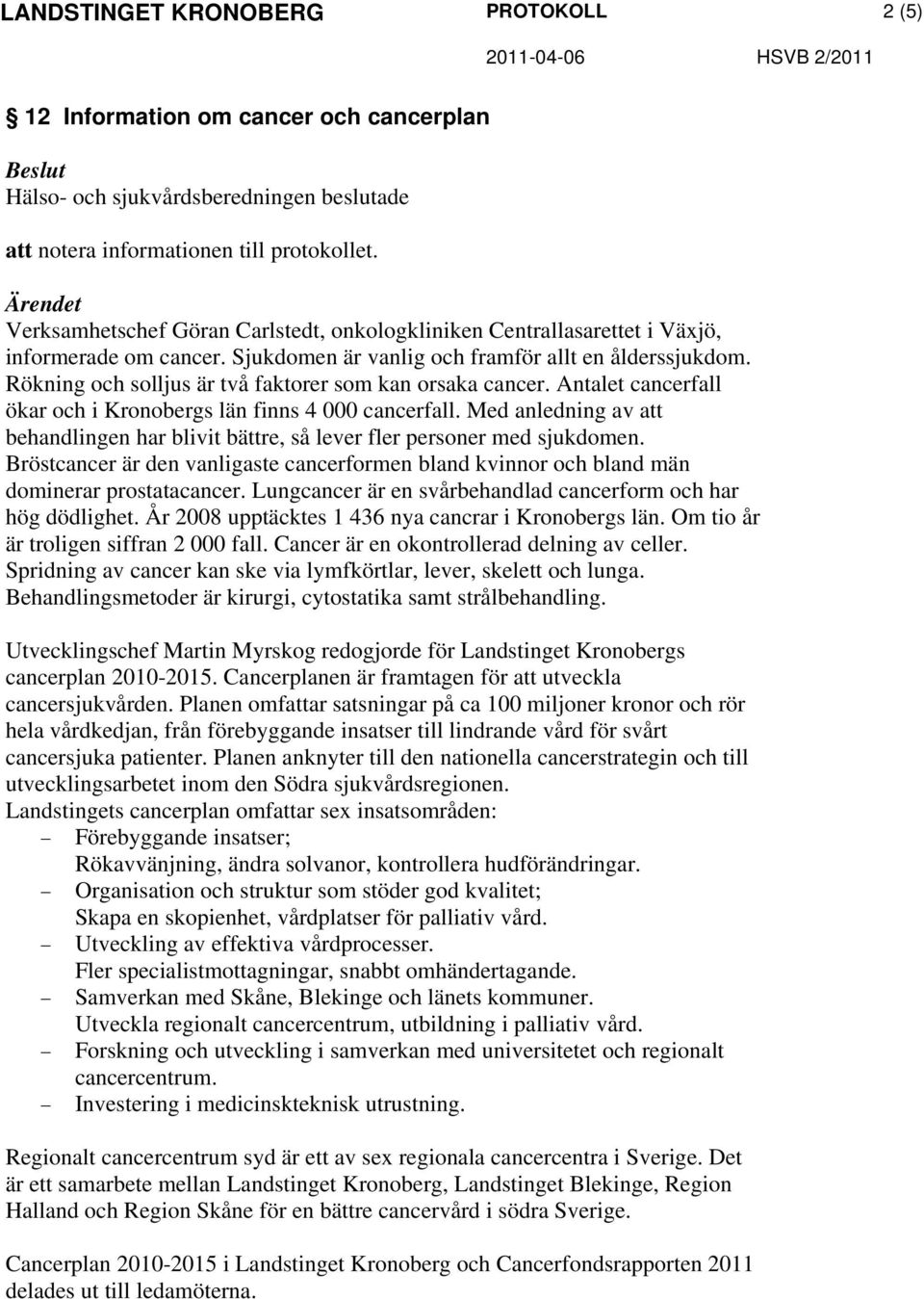 Med anledning av att behandlingen har blivit bättre, så lever fler personer med sjukdomen. Bröstcancer är den vanligaste cancerformen bland kvinnor och bland män dominerar prostatacancer.