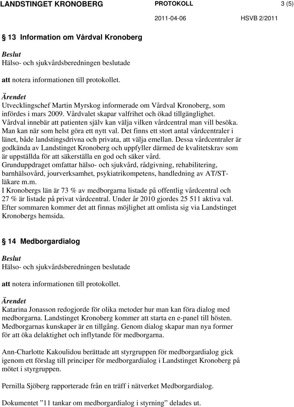 Det finns ett stort antal vårdcentraler i länet, både landstingsdrivna och privata, att välja emellan.