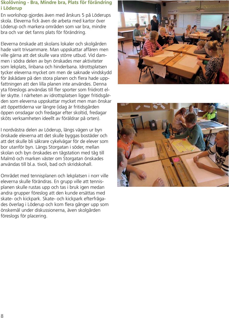 Eleverna önskade att skolans lokaler och skolgården hade varit trivsammare. Man uppskattar affären men ville gärna att det skulle vara större utbud.