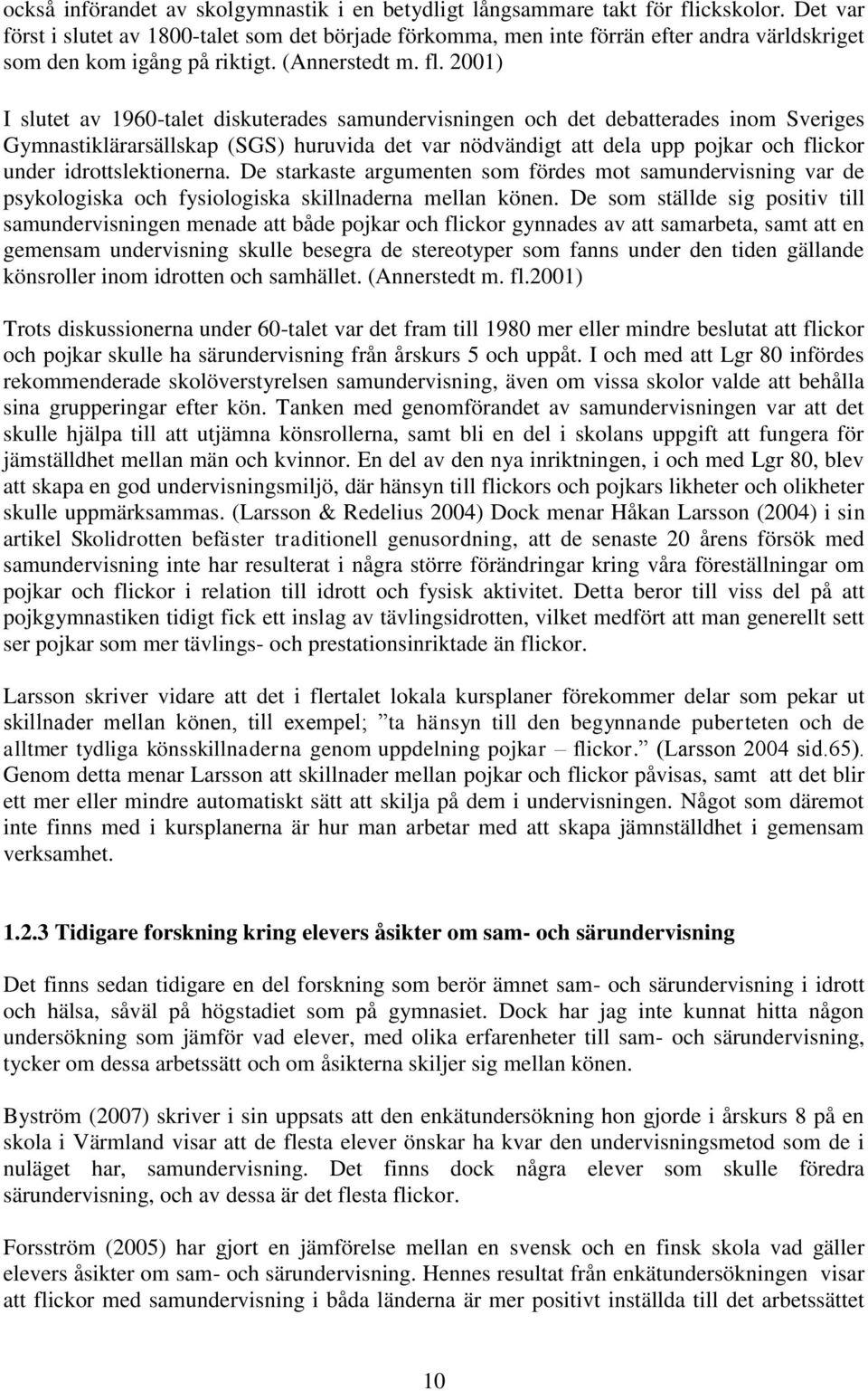 2001) I slutet av 1960-talet diskuterades samundervisningen och det debatterades inom Sveriges Gymnastiklärarsällskap (SGS) huruvida det var nödvändigt att dela upp pojkar och flickor under