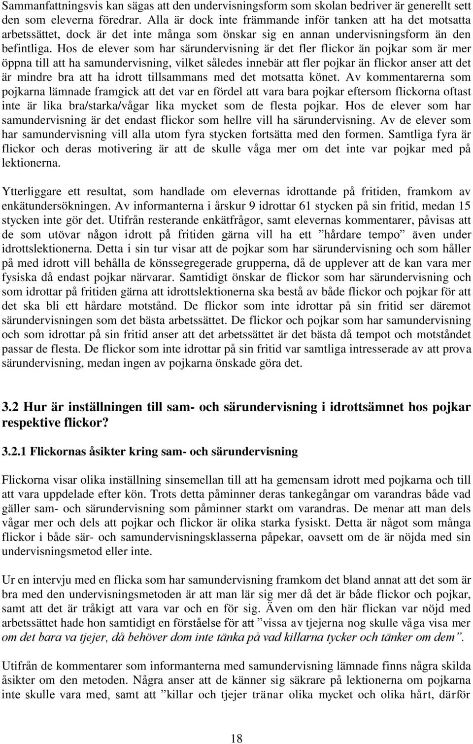 Hos de elever som har särundervisning är det fler flickor än pojkar som är mer öppna till att ha samundervisning, vilket således innebär att fler pojkar än flickor anser att det är mindre bra att ha