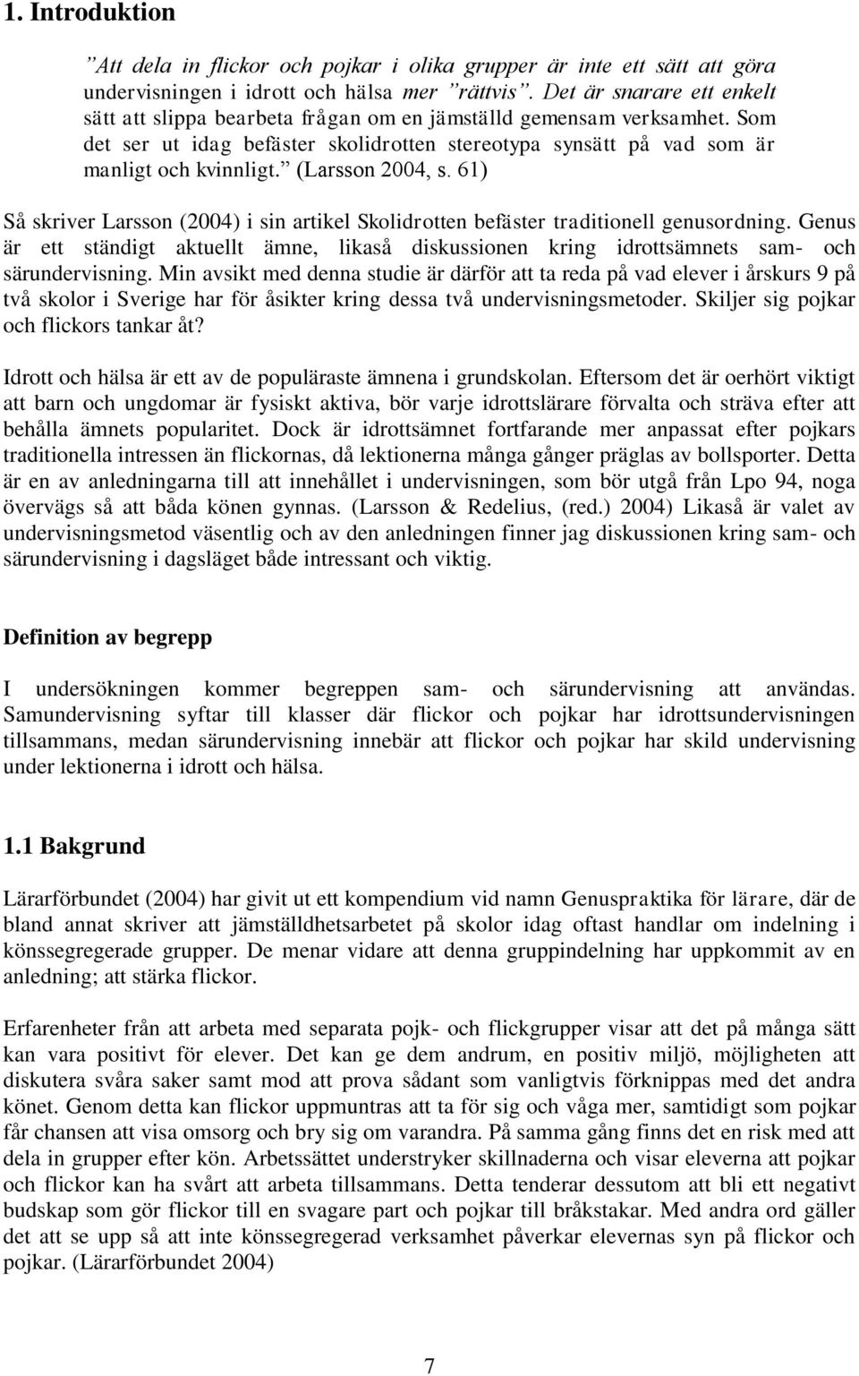 (Larsson 2004, s. 61) Så skriver Larsson (2004) i sin artikel Skolidrotten befäster traditionell genusordning.