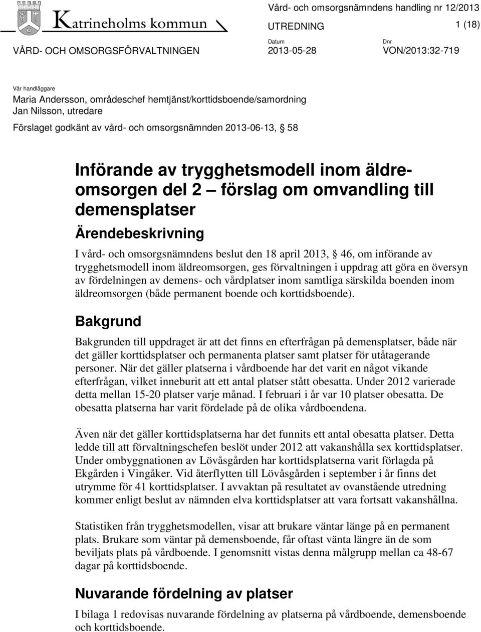 äldreomsorgen, ges förvaltningen i uppdrag att göra en översyn av fördelningen av demens- och vårdplatser inom samtliga särskilda boenden inom äldreomsorgen (både permanent boende och korttidsboende).