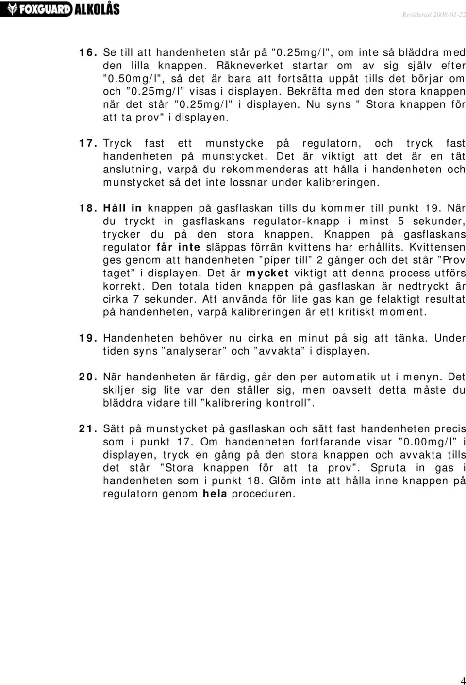 Nu syns Stora knappen för att ta prov i displayen. 17. Tryck fast ett munstycke på regulatorn, och tryck fast handenheten på munstycket.