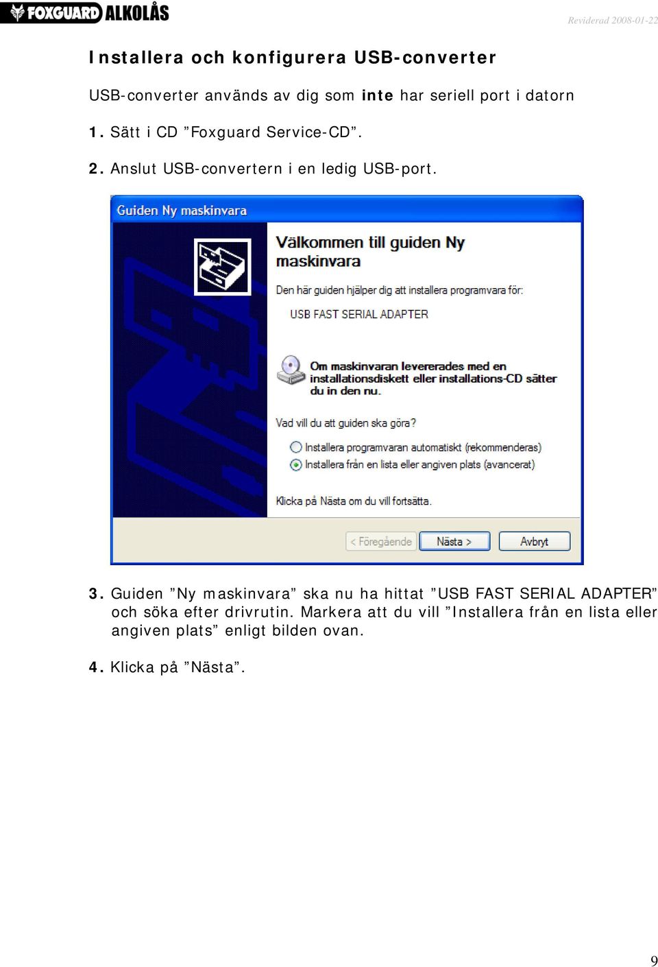 Guiden Ny maskinvara ska nu ha hittat USB FAST SERIAL ADAPTER och söka efter drivrutin.