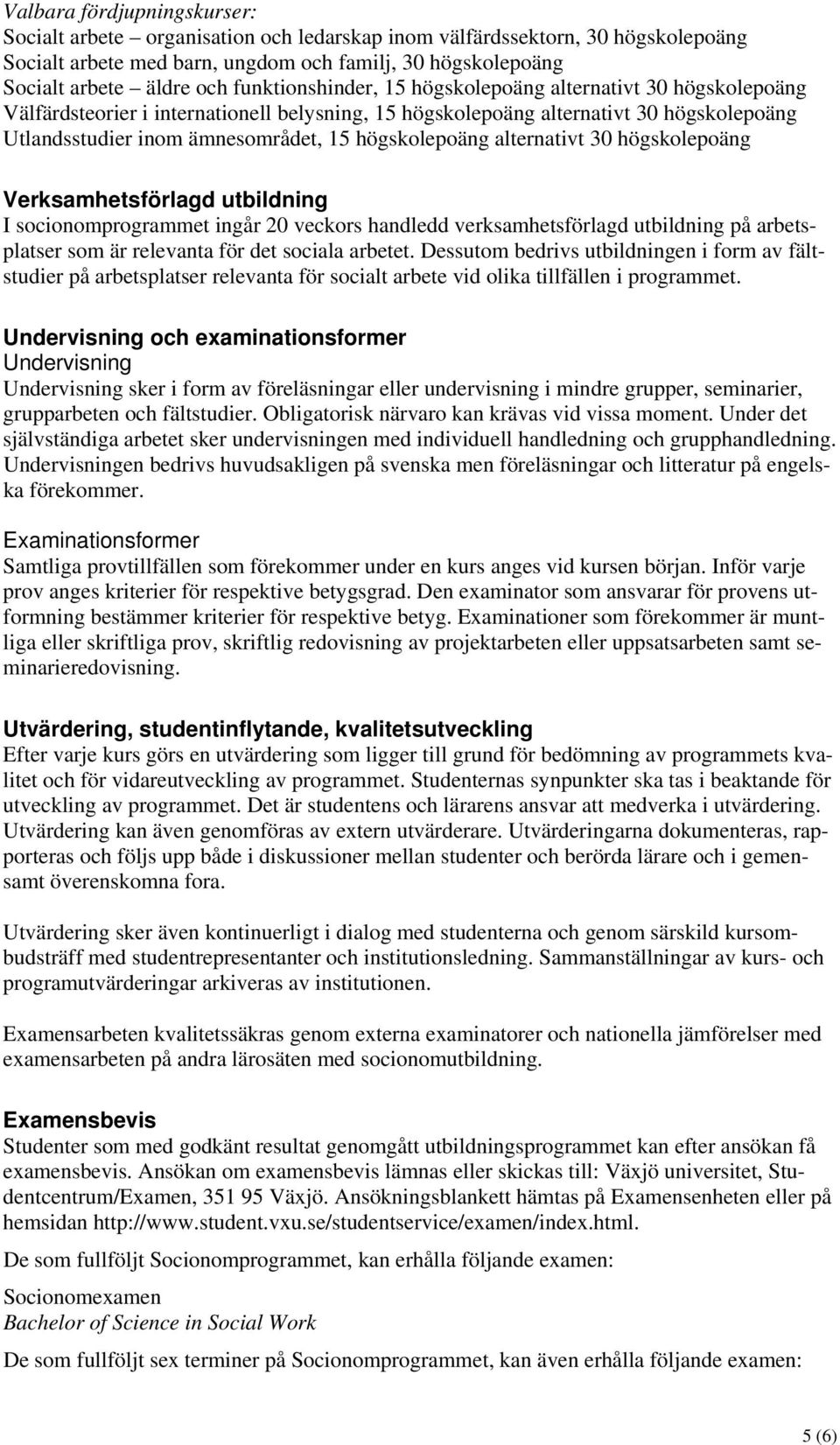 högskolepoäng alternativt 30 högskolepoäng Verksamhetsförlagd utbildning I socionomprogrammet ingår 20 veckors handledd verksamhetsförlagd utbildning på arbetsplatser som är relevanta för det sociala