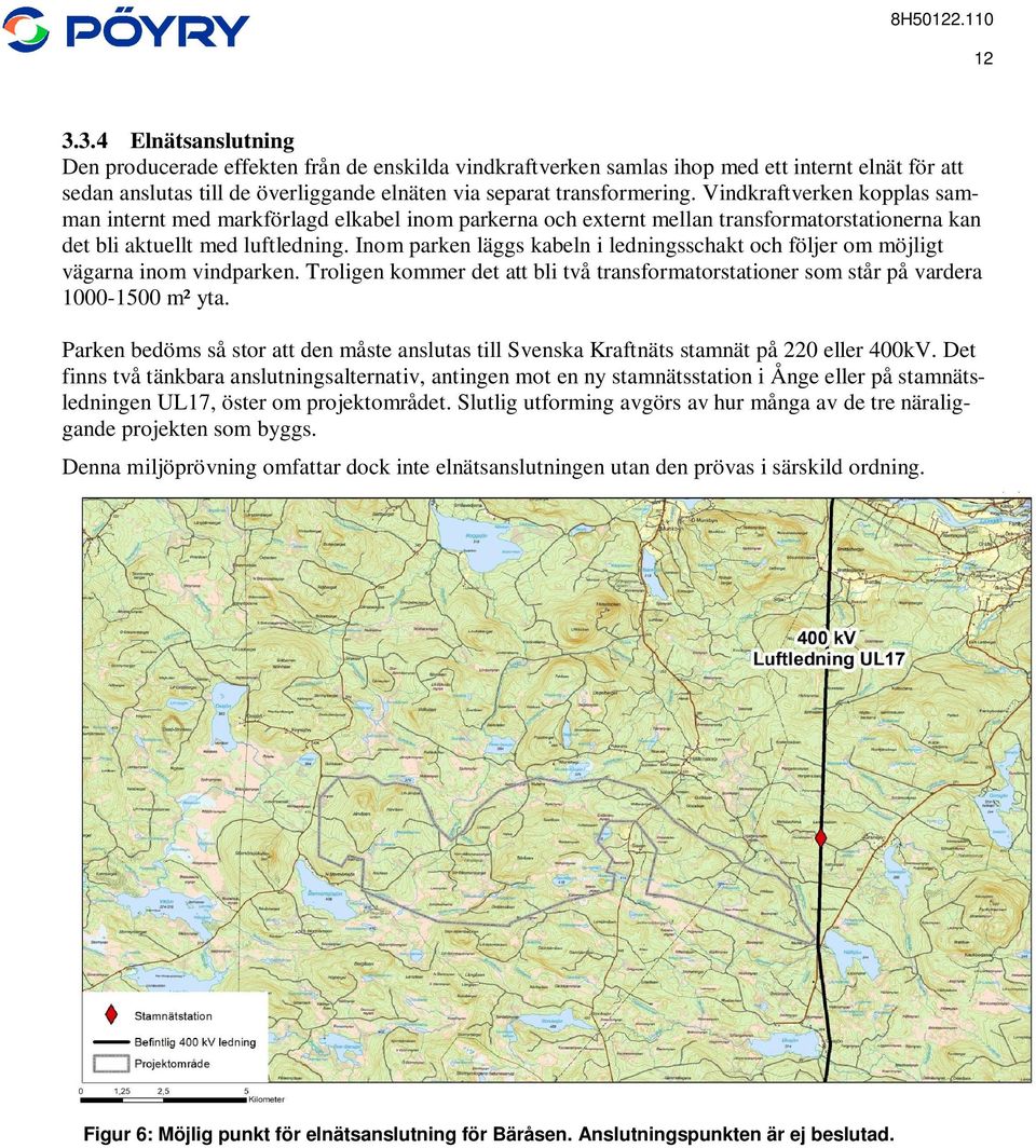 Inom parken läggs kabeln i ledningsschakt och följer om möjligt vägarna inom vindparken. Troligen kommer det att bli två transformatorstationer som står på vardera 1000-1500 m² yta.