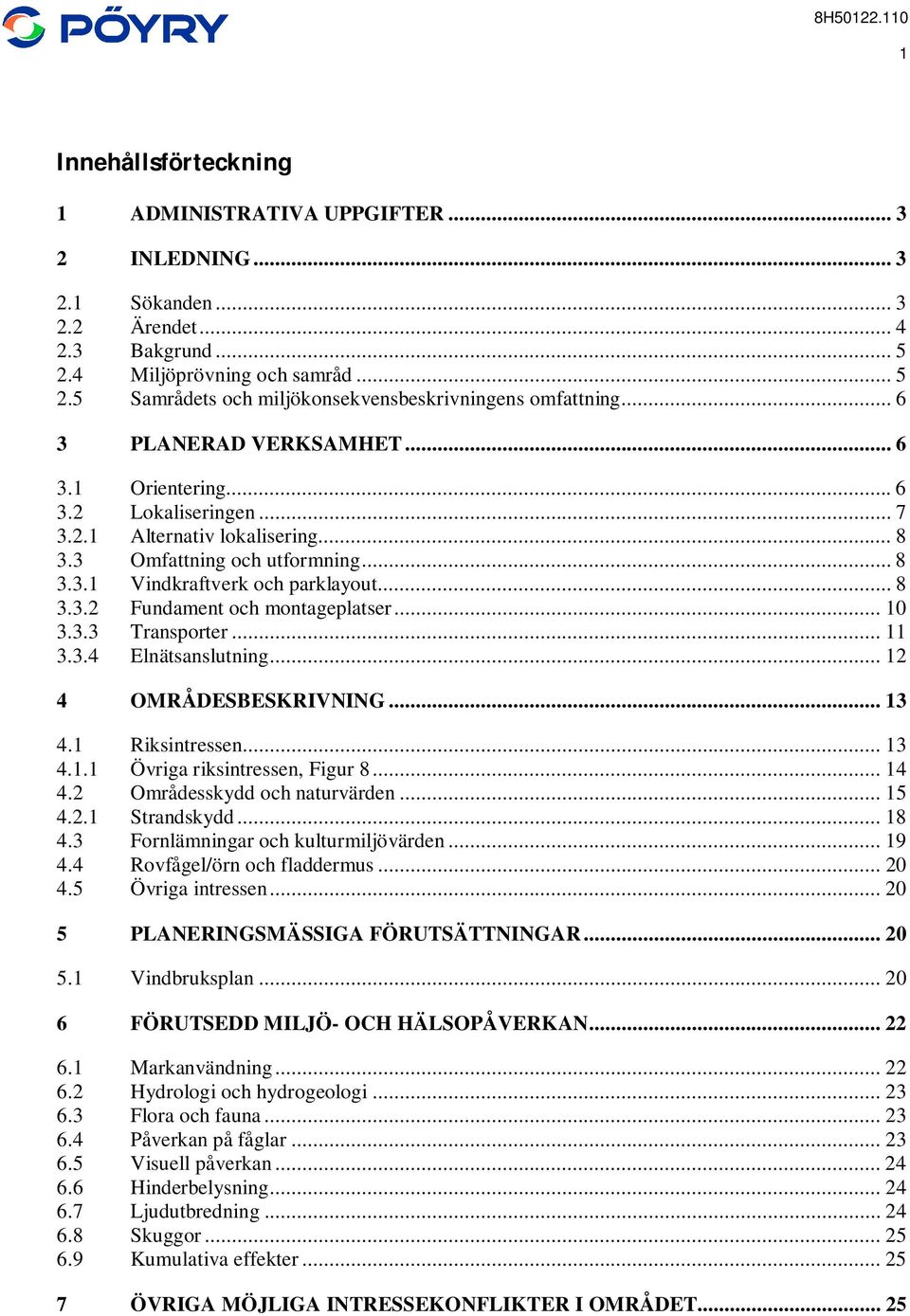 .. 10 3.3.3 Transporter... 11 3.3.4 Elnätsanslutning... 12 4 OMRÅDESBESKRIVNING... 13 4.1 Riksintressen... 13 4.1.1 Övriga riksintressen, Figur 8... 14 4.2 Områdesskydd och naturvärden... 15 4.2.1 Strandskydd.