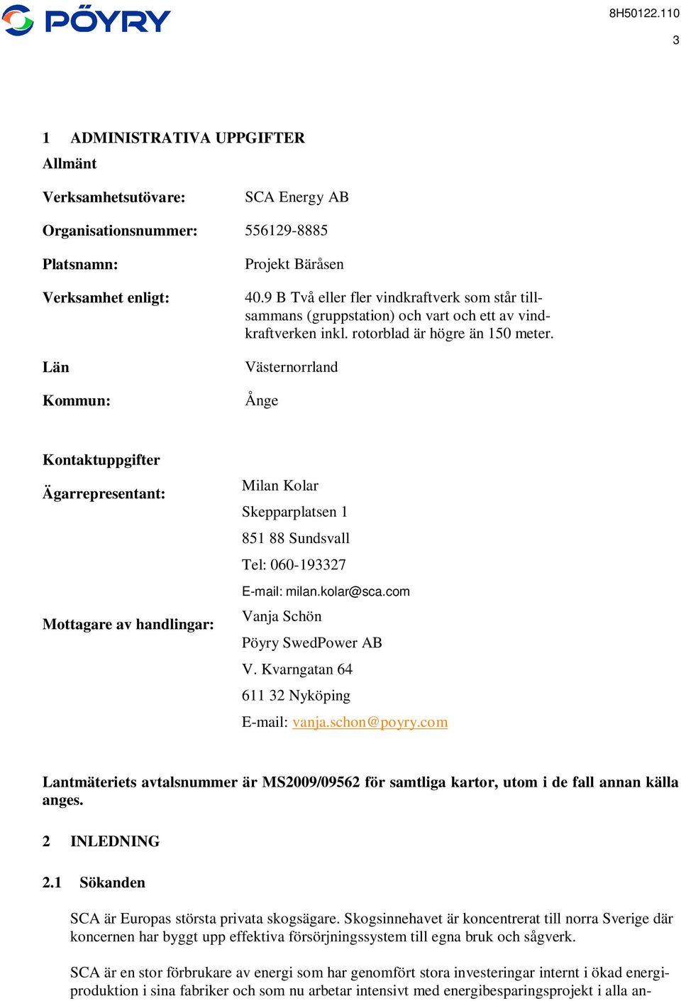 Västernorrland Ånge Kontaktuppgifter Ägarrepresentant: Mottagare av handlingar: Milan Kolar Skepparplatsen 1 851 88 Sundsvall Tel: 060-193327 E-mail: milan.kolar@sca.