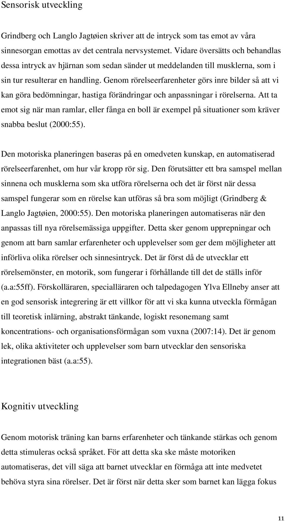Genom rörelseerfarenheter görs inre bilder så att vi kan göra bedömningar, hastiga förändringar och anpassningar i rörelserna.