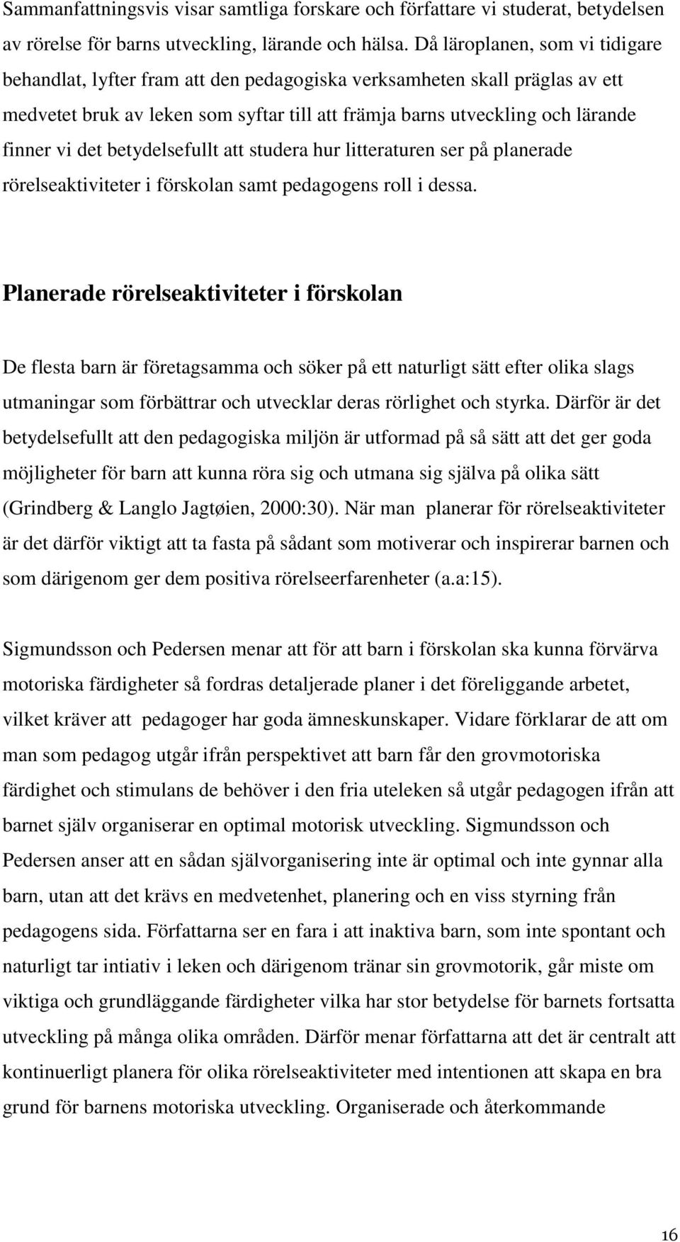 det betydelsefullt att studera hur litteraturen ser på planerade rörelseaktiviteter i förskolan samt pedagogens roll i dessa.