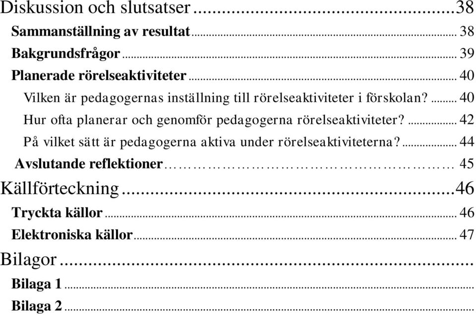... 40 Hur ofta planerar och genomför pedagogerna rörelseaktiviteter?