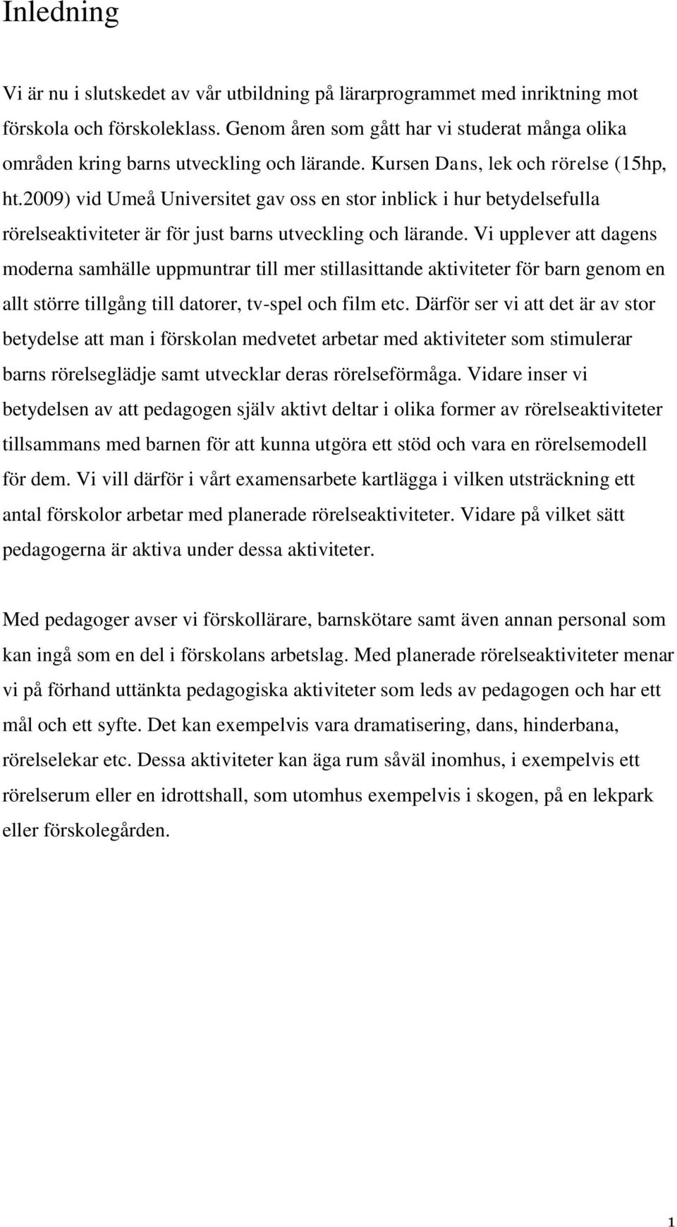 2009) vid Umeå Universitet gav oss en stor inblick i hur betydelsefulla rörelseaktiviteter är för just barns utveckling och lärande.