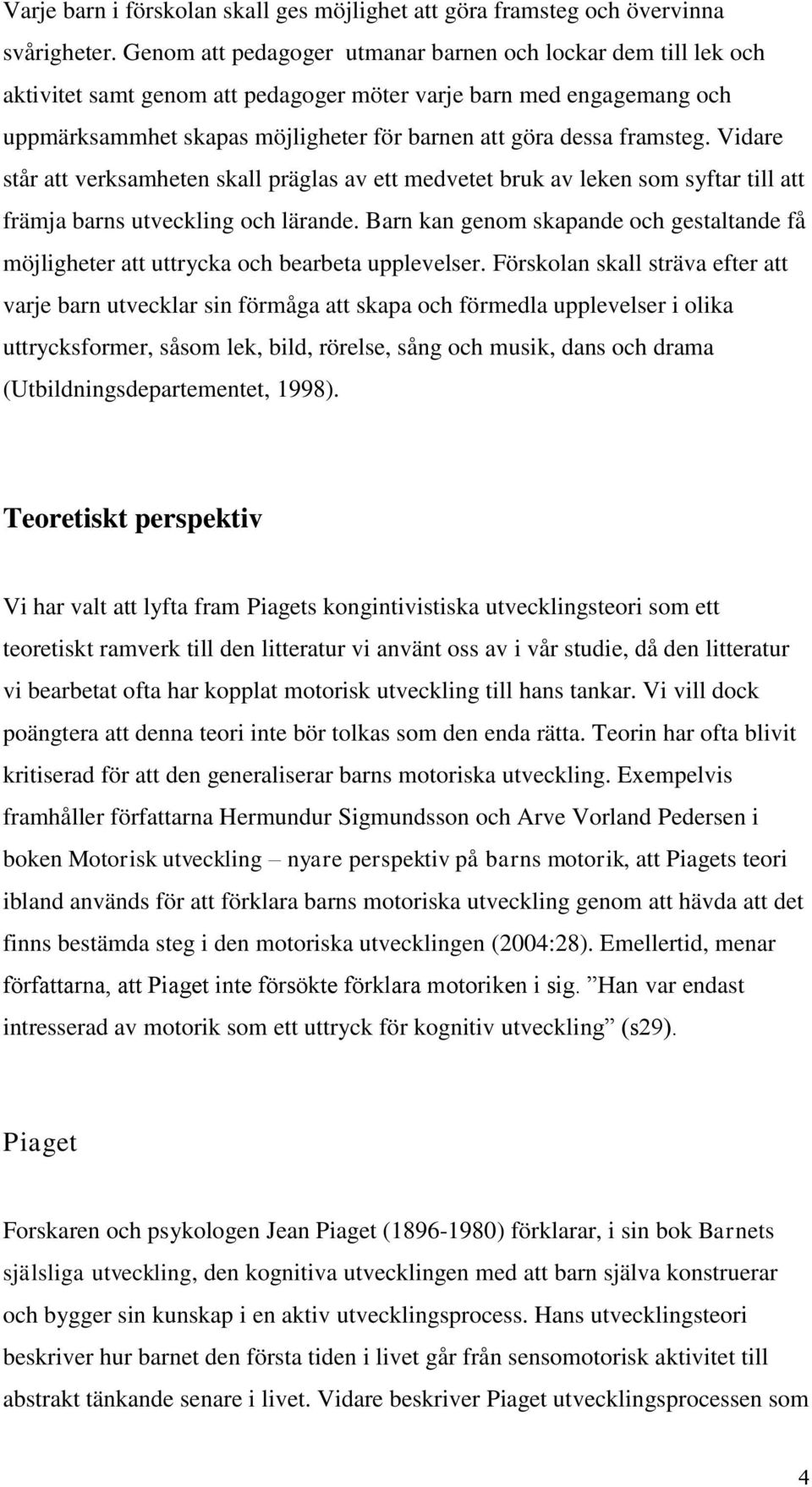 framsteg. Vidare står att verksamheten skall präglas av ett medvetet bruk av leken som syftar till att främja barns utveckling och lärande.