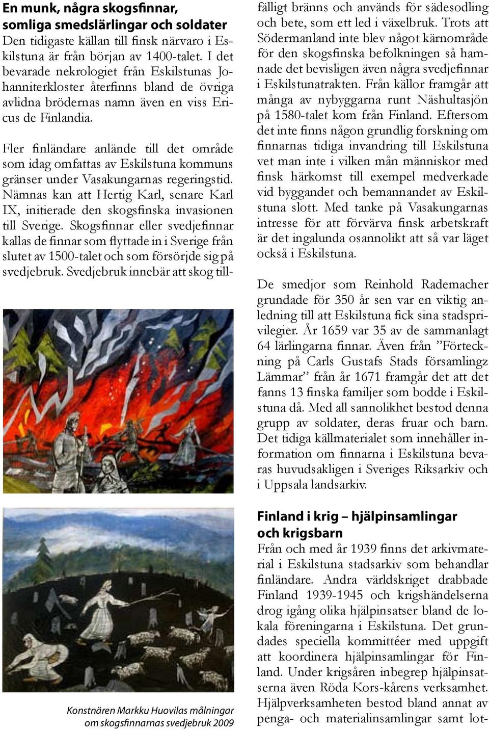 Konstnären Markku Huovilas målningar om skogsfinnarnas svedjebruk 2009 Fler finländare anlände till det område som idag omfattas av Eskilstuna kommuns gränser under Vasakungarnas regeringstid.