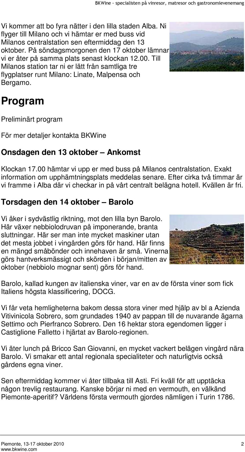 Program Preliminärt program För mer detaljer kontakta BKWine Onsdagen den 13 oktober Ankomst Klockan 17.00 hämtar vi upp er med buss på Milanos centralstation.