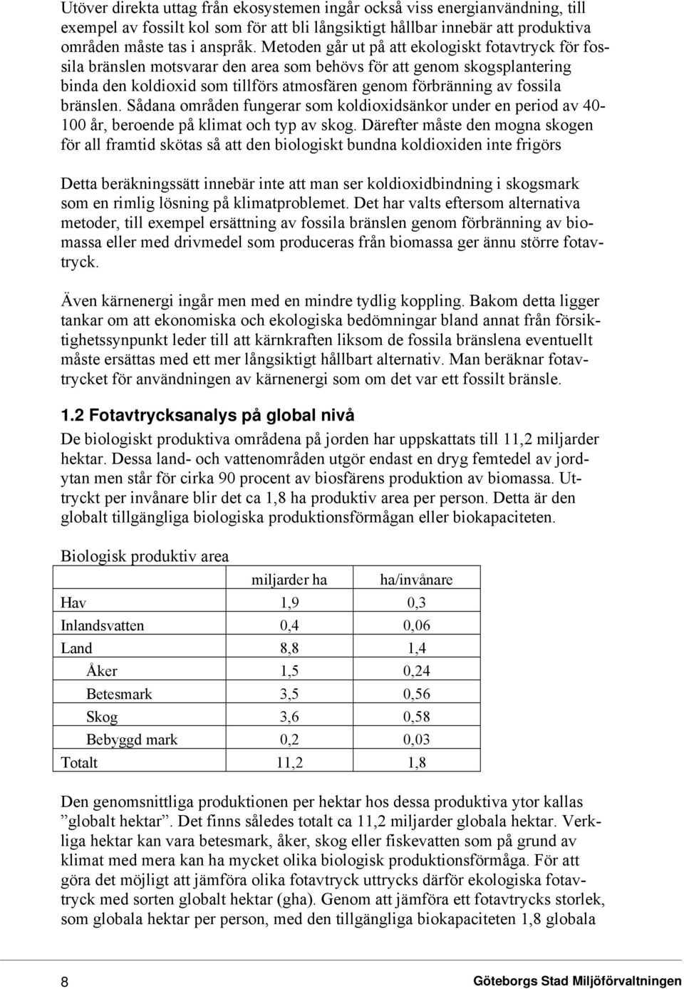 bränslen. Sådana områden fungerar som koldioxidsänkor under en period av 40-100 år, beroende på klimat och typ av skog.