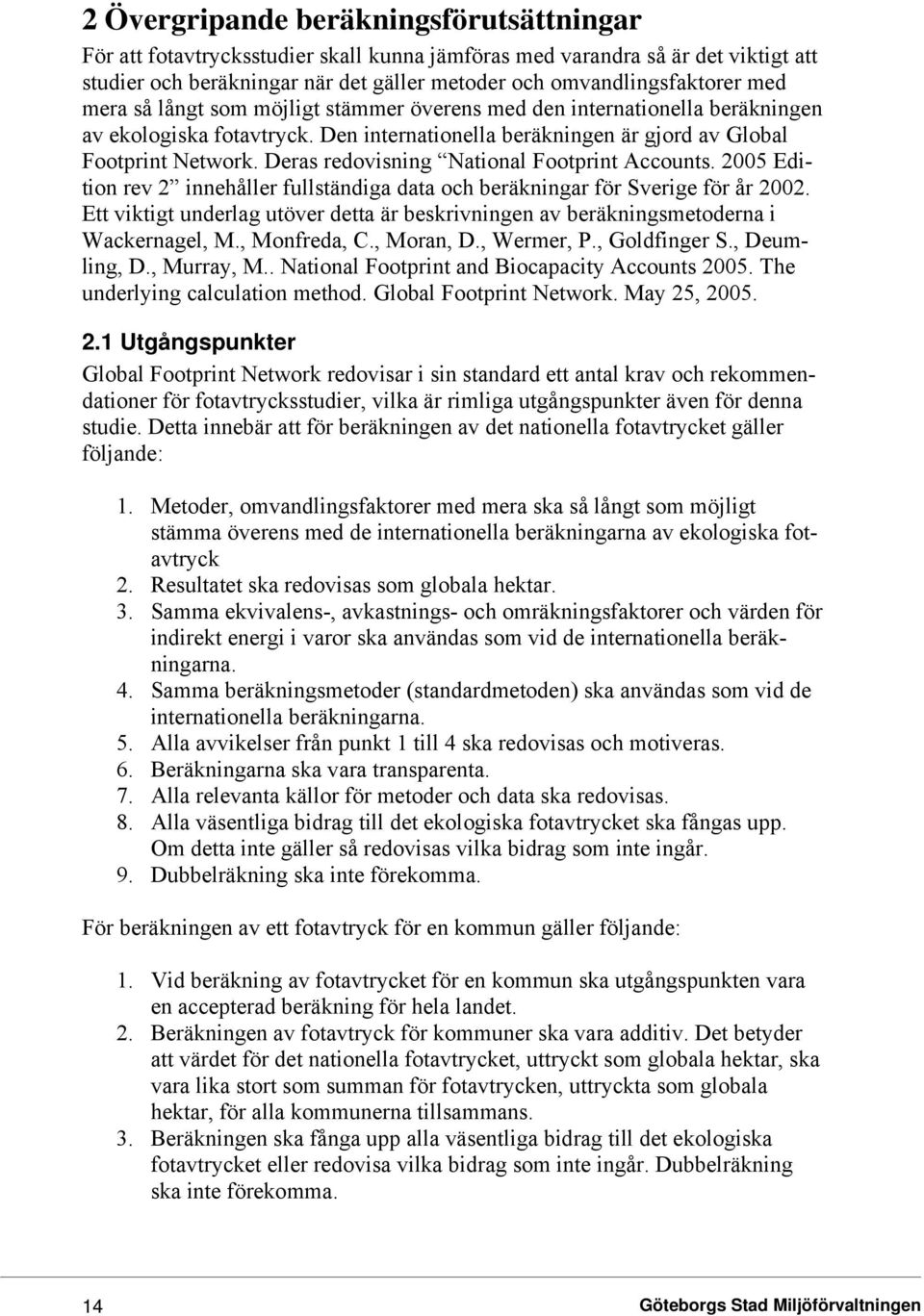 Deras redovisning National Footprint Accounts. 2005 Edition rev 2 innehåller fullständiga data och beräkningar för Sverige för år 2002.