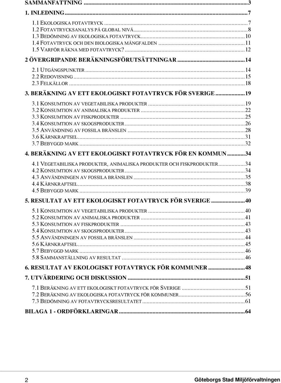 BERÄKNING AV ETT EKOLOGISKT FOTAVTRYCK FÖR SVERIGE...19 3.1 KONSUMTION AV VEGETABILISKA PRODUKTER...19 3.2 KONSUMTION AV ANIMALISKA PRODUKTER...22 3.3 KONSUMTION AV FISKPRODUKTER...25 3.