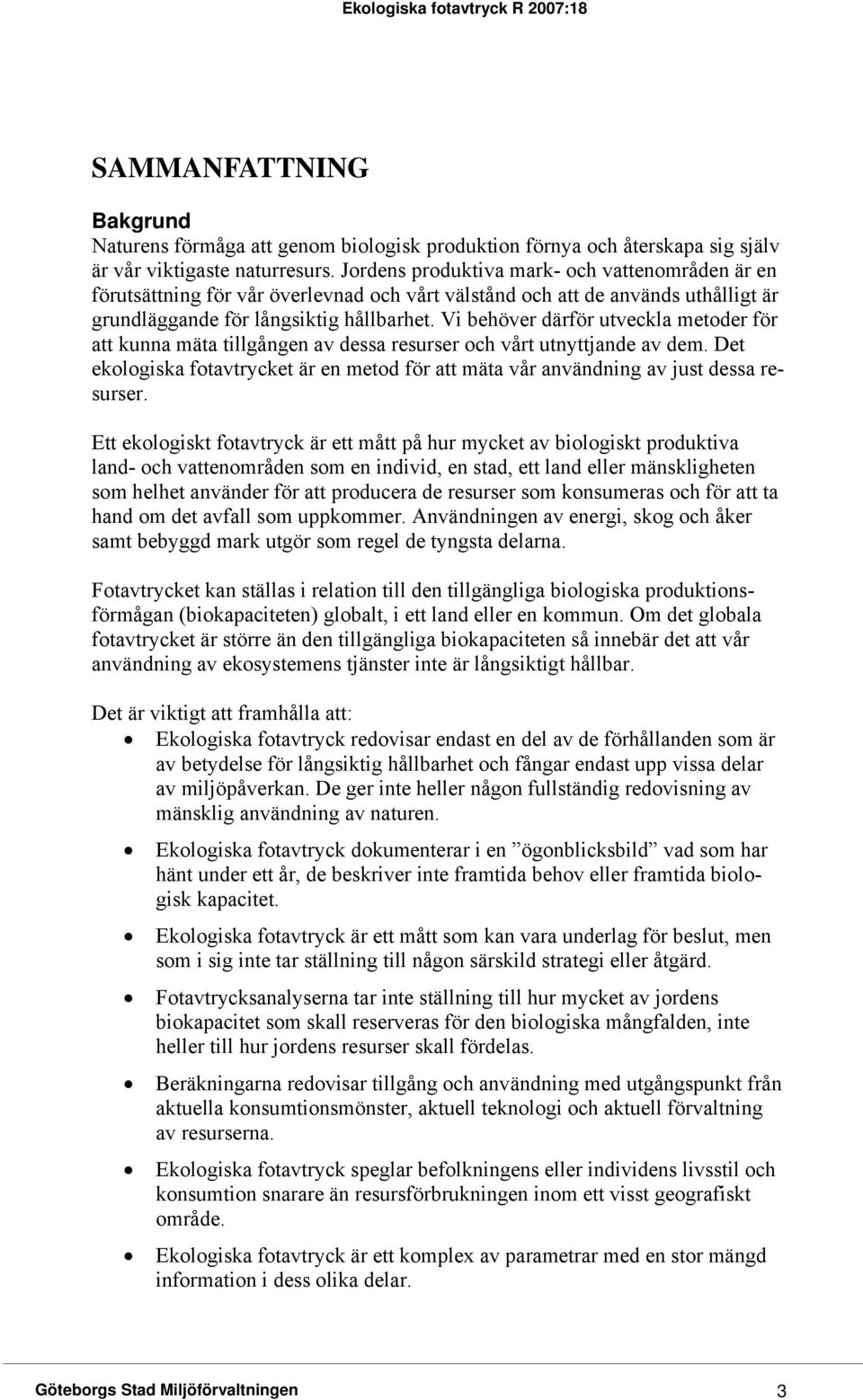 Vi behöver därför utveckla metoder för att kunna mäta tillgången av dessa resurser och vårt utnyttjande av dem.