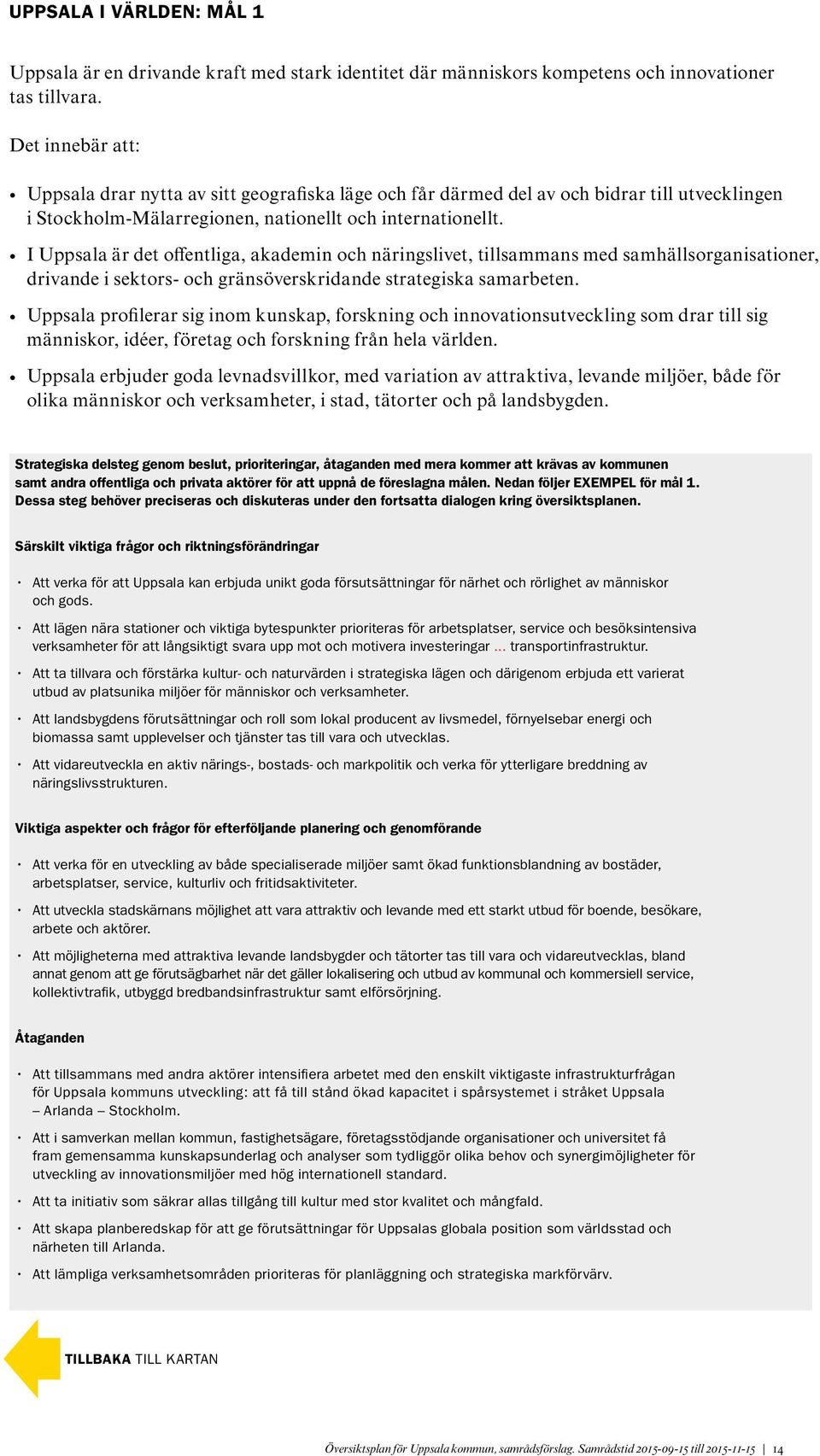 I Uppsala är det offentliga, akademin och näringslivet, tillsammans med samhällsorganisationer, drivande i sektors- och gränsöverskridande strategiska samarbeten.