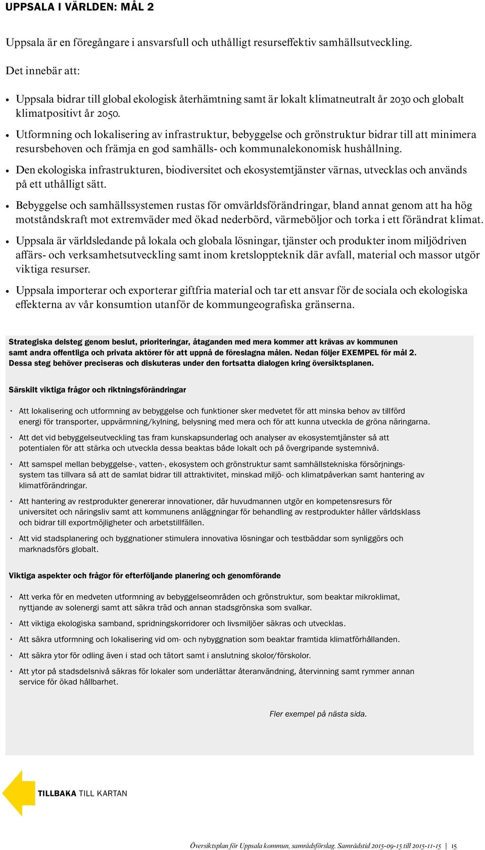 Utformning och lokalisering av infrastruktur, bebyggelse och grönstruktur bidrar till att minimera resursbehoven och främja en god samhälls- och kommunalekonomisk hushållning.