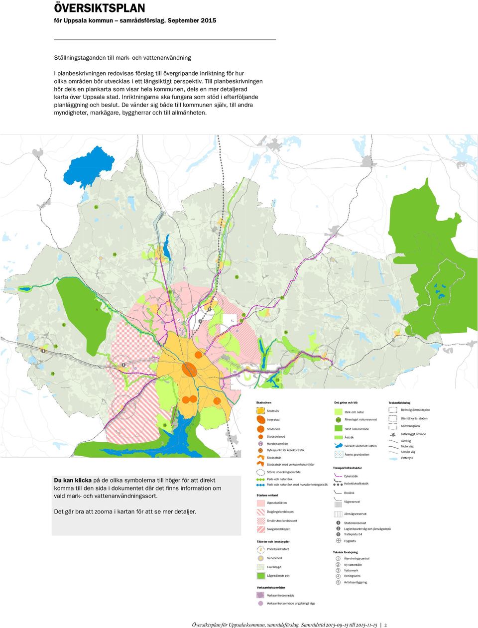 Till planbeskrivningen hör dels en plankarta som visar hela kommunen, dels en mer detaljerad karta över Uppsala stad. Inriktningarna ska fungera som stöd i efterföljande planläggning och beslut.