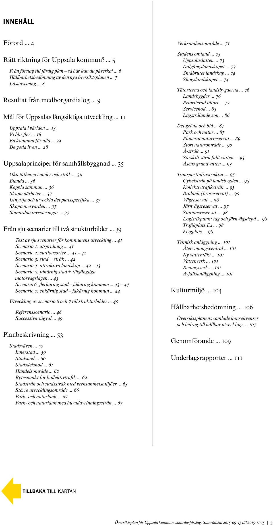 .. 28 Uppsalaprinciper för samhällsbyggnad... 35 Öka tätheten i noder och stråk... 36 Blanda... 36 Koppla samman... 36 Skapa närheter... 37 Utnyttja och utveckla det platsspecifika.