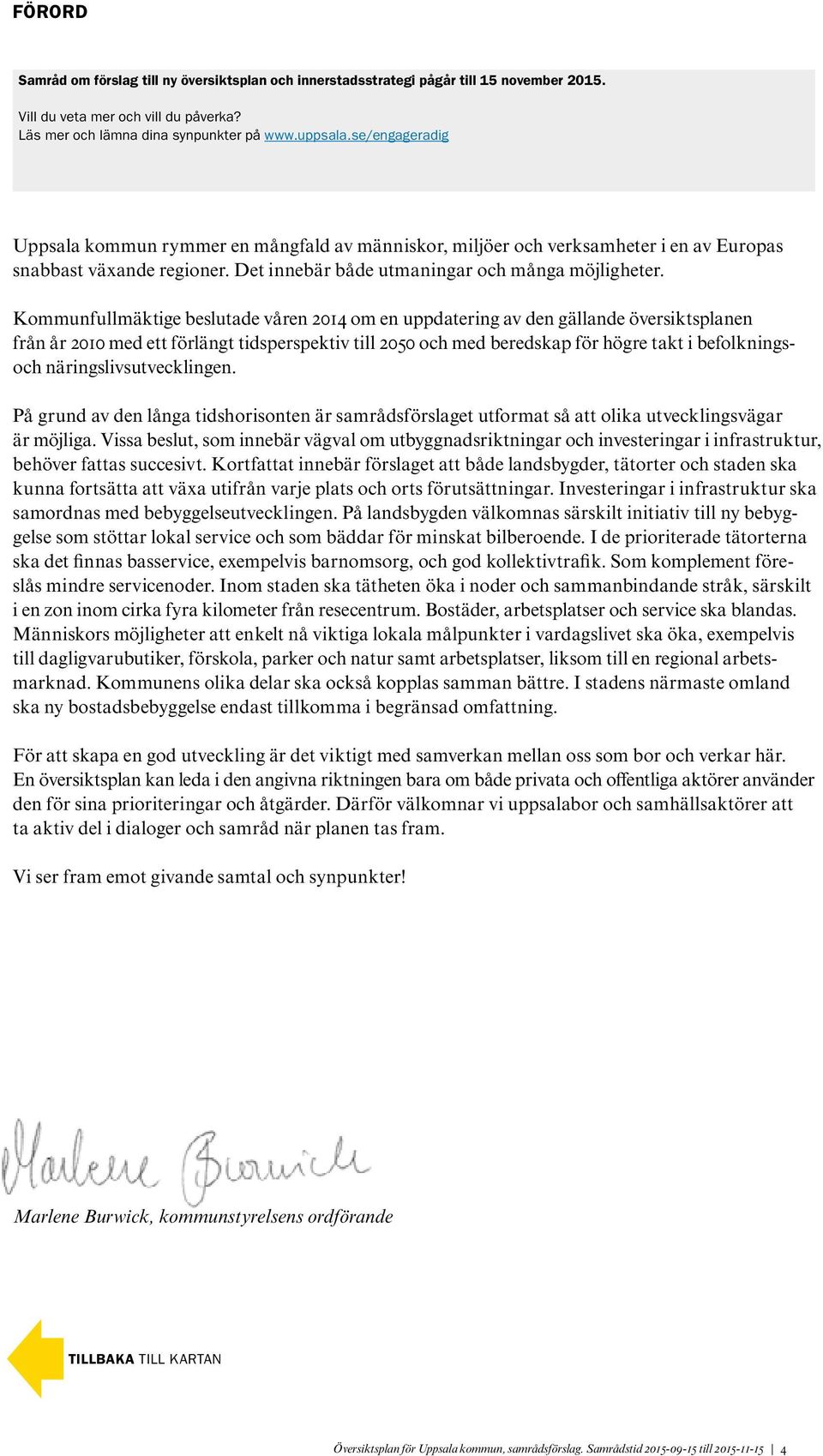 Kommunfullmäktige beslutade våren 2014 om en uppdatering av den gällande översiktsplanen från år 2010 med ett förlängt tidsperspektiv till 2050 och med beredskap för högre takt i befolkningsoch