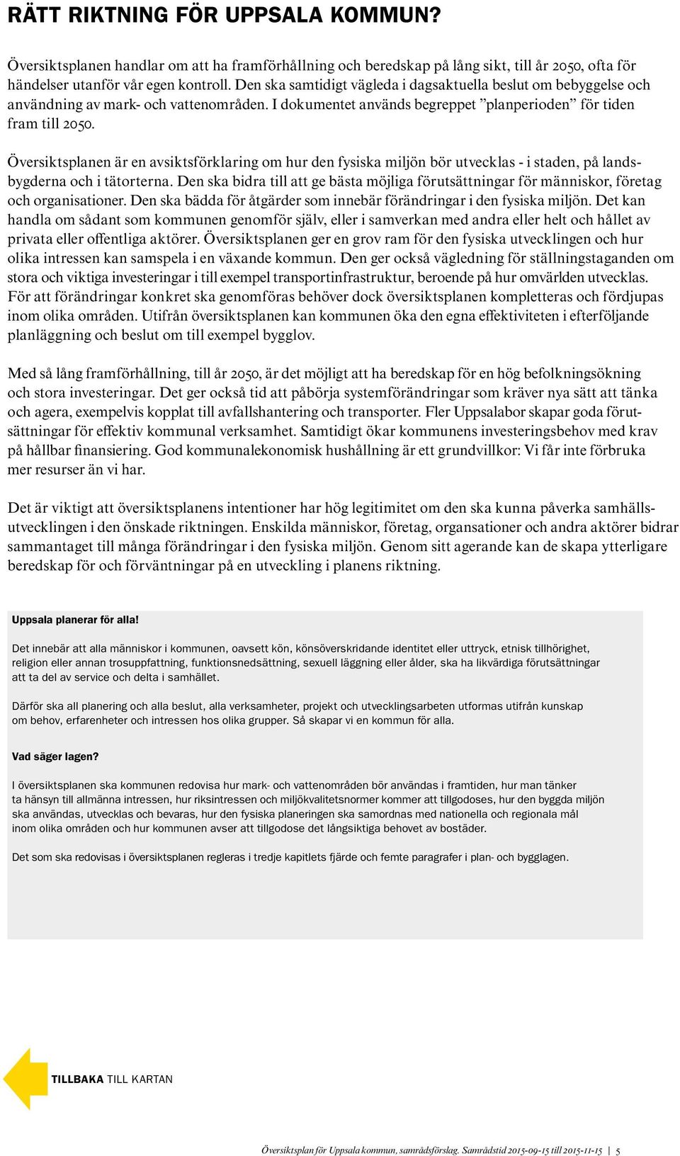 Översiktsplanen är en avsiktsförklaring om hur den fysiska miljön bör utvecklas - i staden, på landsbygderna och i tätorterna.