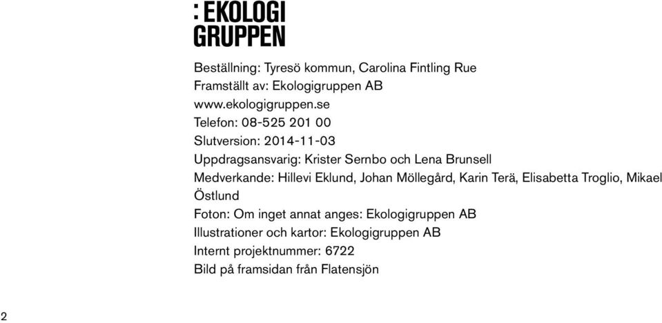 Hillevi Eklund, Johan Möllegård, Karin Terä, Elisabetta Troglio, Mikael Östlund Foton: Om inget annat anges: