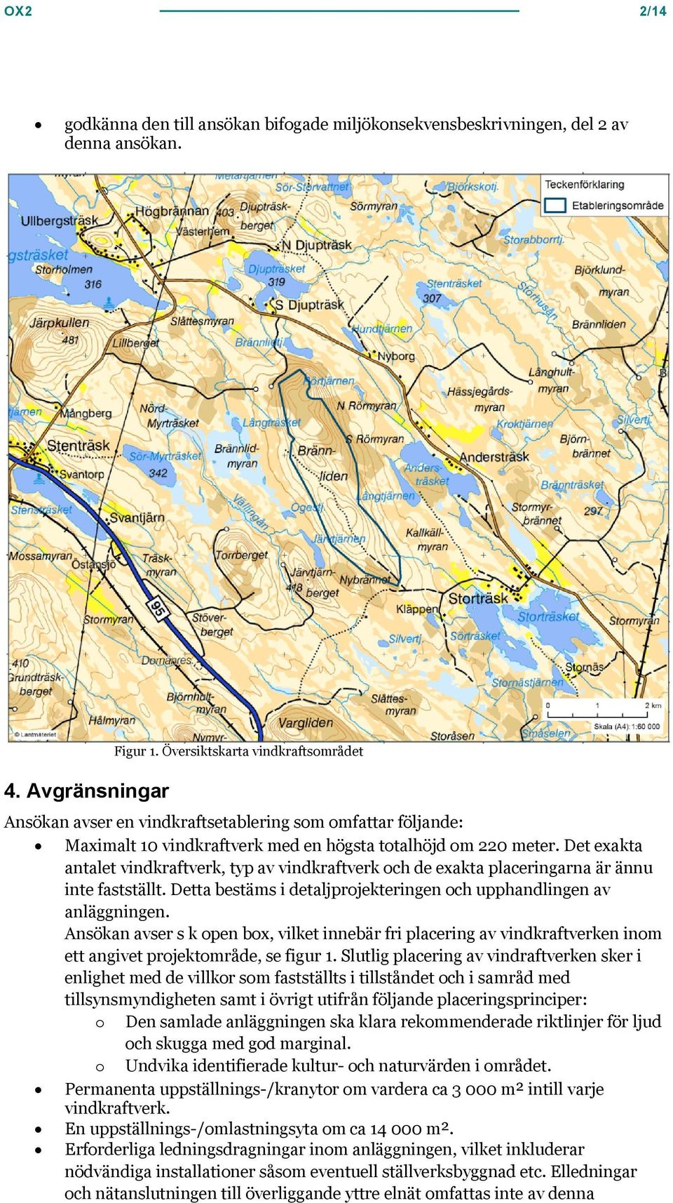 Det exakta antalet vindkraftverk, typ av vindkraftverk och de exakta placeringarna är ännu inte fastställt. Detta bestäms i detaljprojekteringen och upphandlingen av anläggningen.