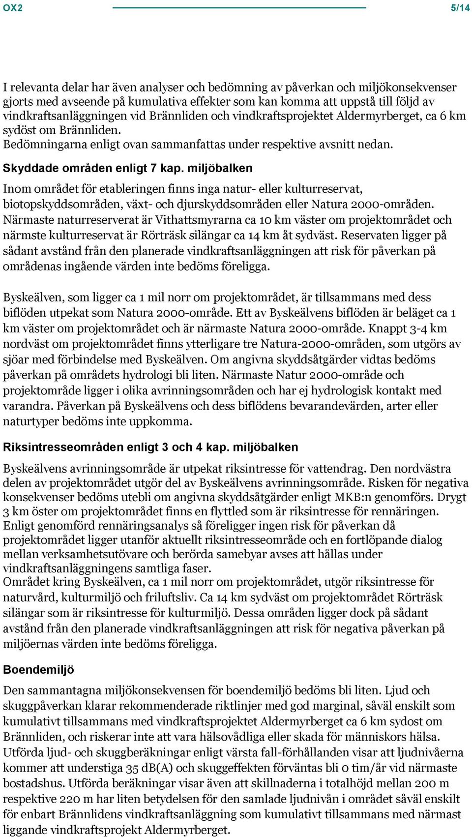 miljöbalken Inom området för etableringen finns inga natur- eller kulturreservat, biotopskyddsområden, växt- och djurskyddsområden eller Natura 2000-områden.