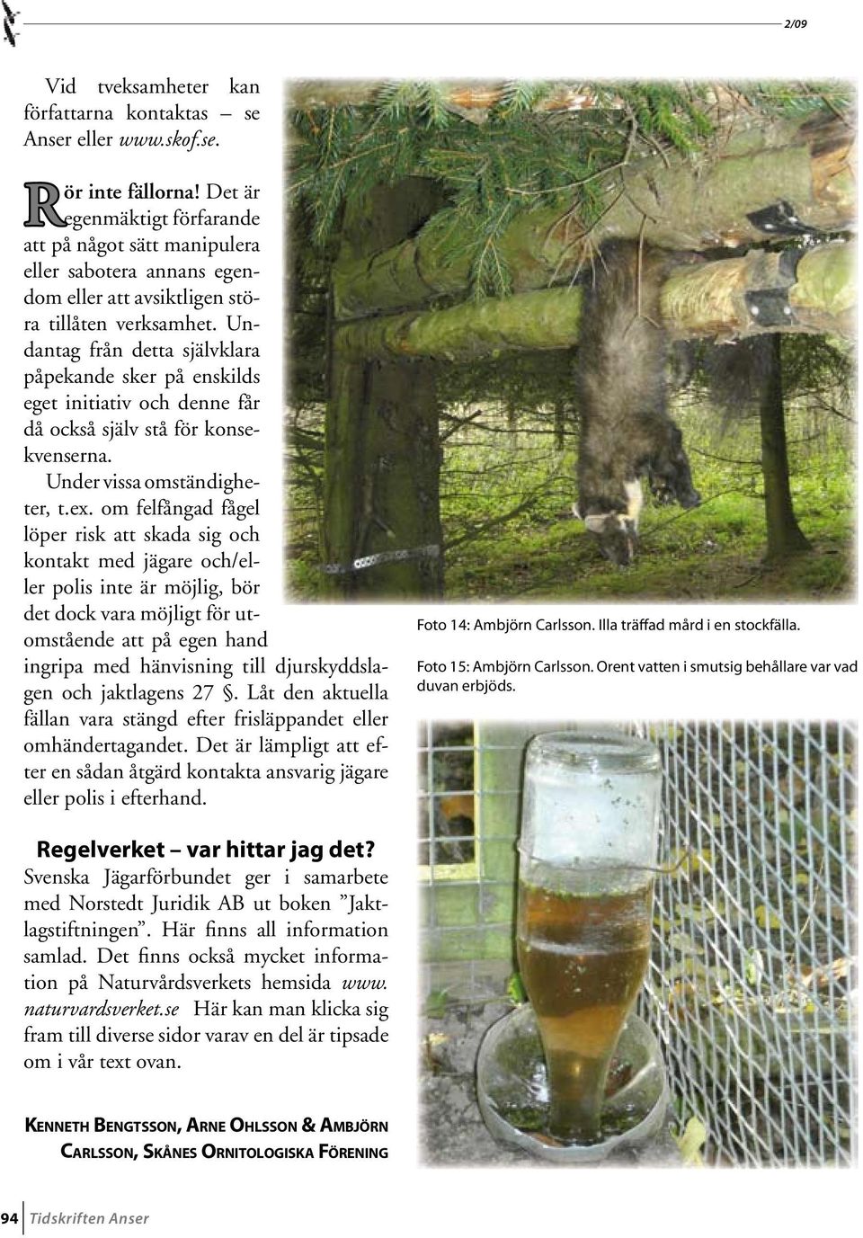 Undantag från detta självklara påpekande sker på enskilds eget initiativ och denne får då också själv stå för konsekvenserna. Under vissa omständigheter, t.ex.