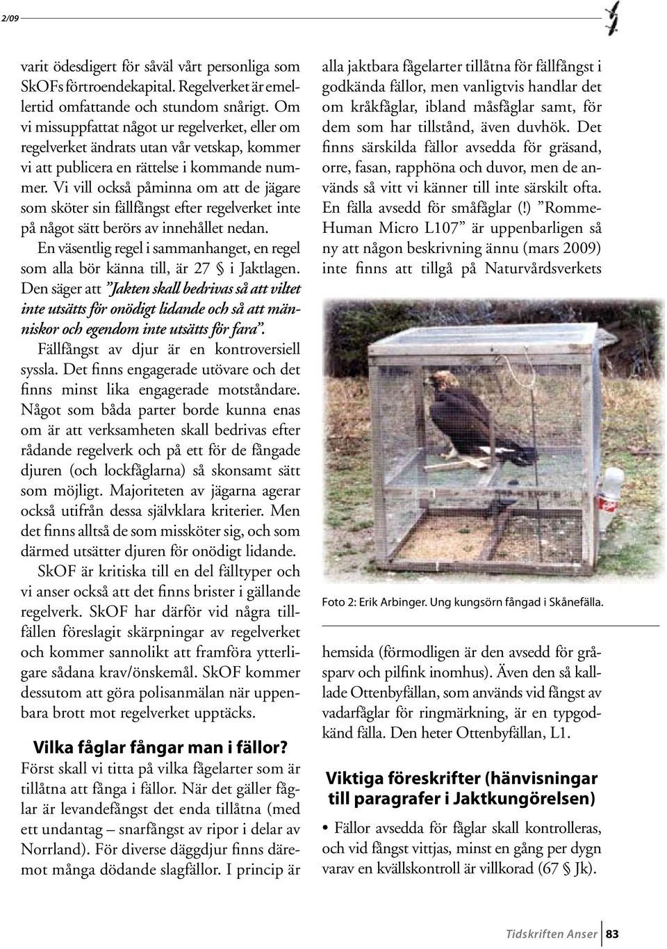 Vi vill också påminna om att de jägare som sköter sin fällfångst efter regelverket inte på något sätt berörs av innehållet nedan.