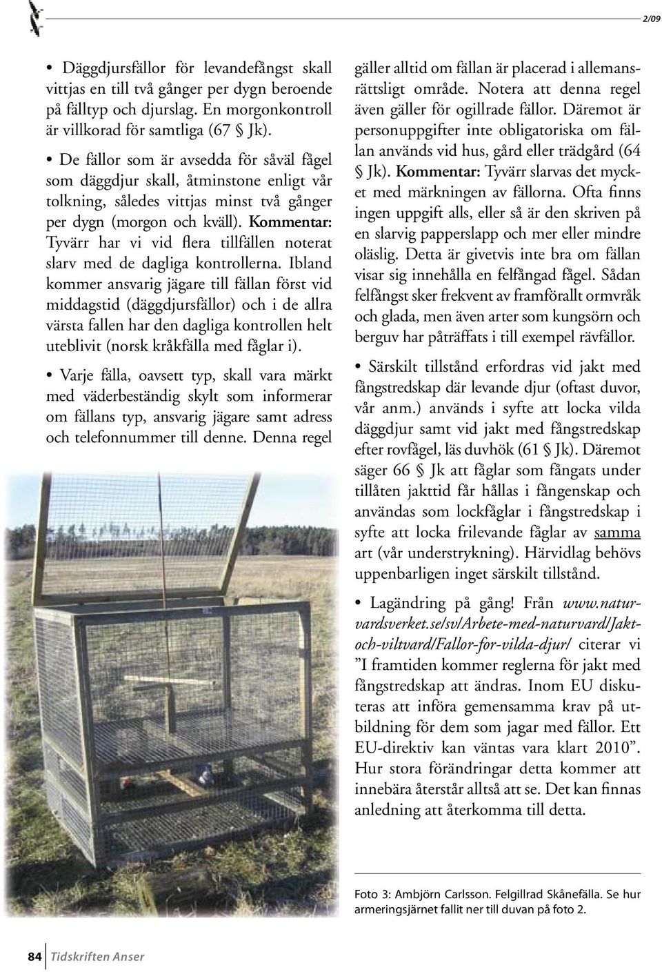 Kommentar: Tyvärr har vi vid flera tillfällen noterat slarv med de dagliga kontrollerna.