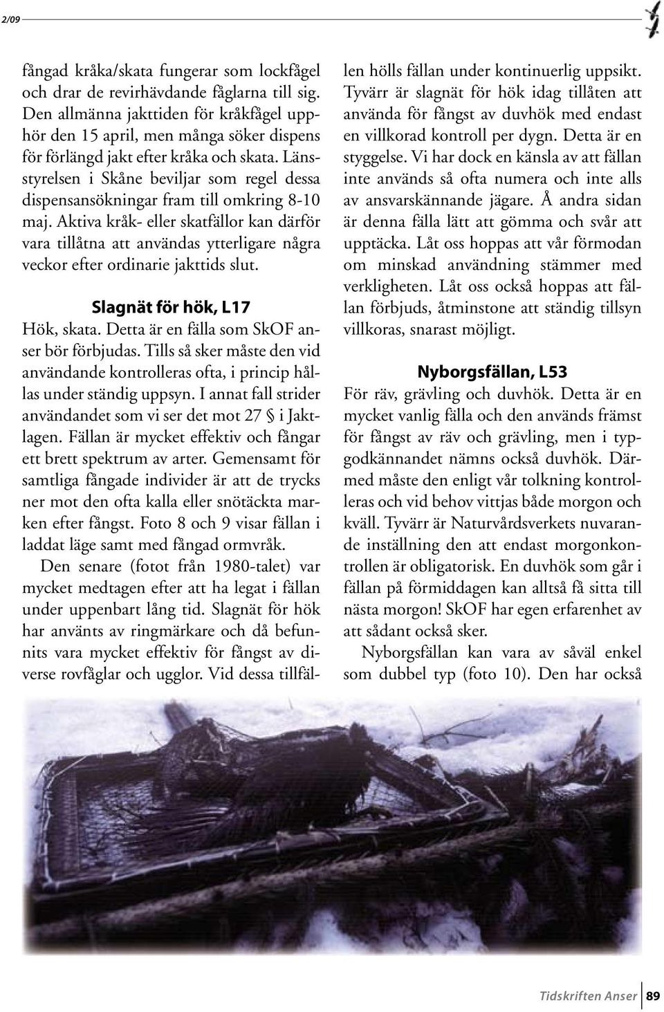 Länsstyrelsen i Skåne beviljar som regel dessa dispensansökningar fram till omkring 8-10 maj.